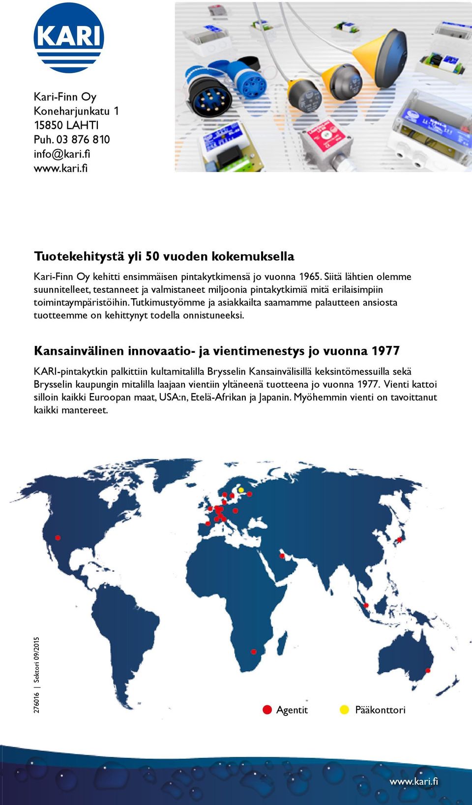 Tutkimustyömme ja asiakkailta saamamme palautteen ansiosta tuotteemme on kehittynyt todella onnistuneeksi.