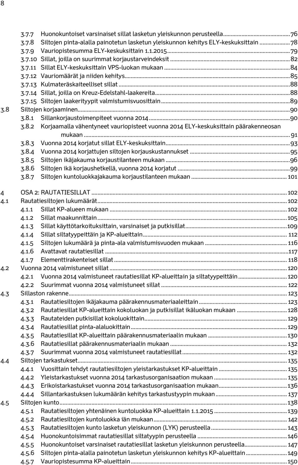 .. 88 3.7.14 Sillat, joilla on Kreuz-Edelstahl-laakereita... 88 3.7.15 Siltojen laakerityypit valmistumisvuosittain... 89 3.8 Siltojen korjaaminen... 90 3.8.1 Sillankorjaustoimenpiteet vuonna 2014.