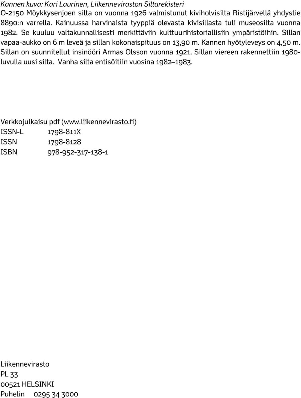 Sillan vapaa-aukko on 6 m leveä ja sillan kokonaispituus on 13,90 m. Kannen hyötyleveys on 4,50 m. Sillan on suunnitellut insinööri Armas Olsson vuonna 1921.