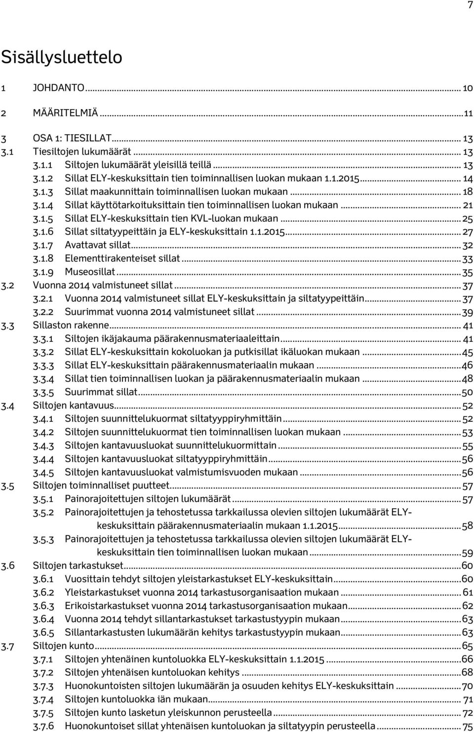 .. 25 3.1.6 Sillat siltatyypeittäin ja ELY-keskuksittain 1.1.2015... 27 3.1.7 Avattavat sillat... 32 3.1.8 Elementtirakenteiset sillat... 33 3.1.9 Museosillat... 35 3.