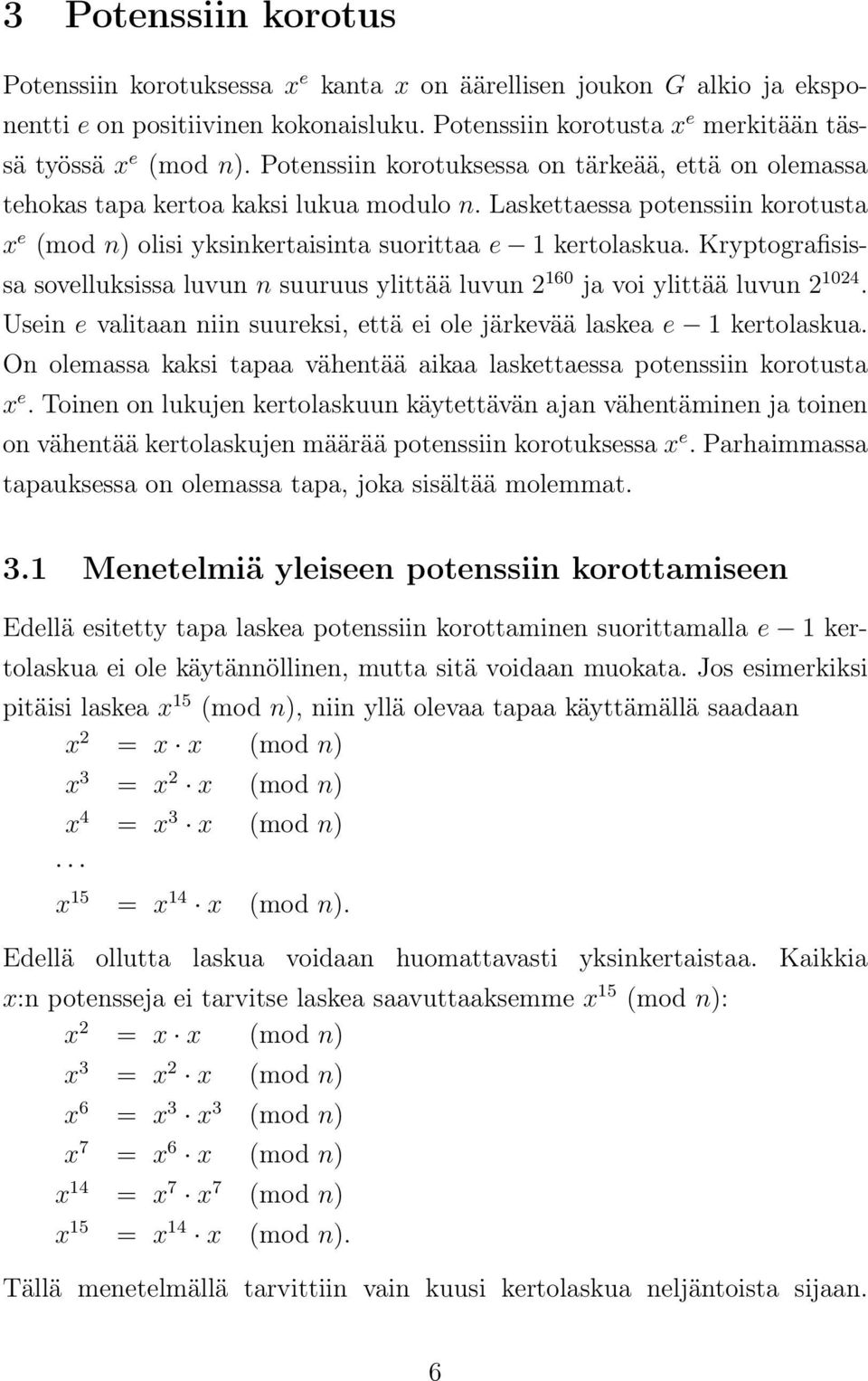 Kryptografisissa sovelluksissa luvun n suuruus ylittää luvun 2 160 ja voi ylittää luvun 2 1024. Usein e valitaan niin suureksi, että ei ole järkevää laskea e 1 kertolaskua.