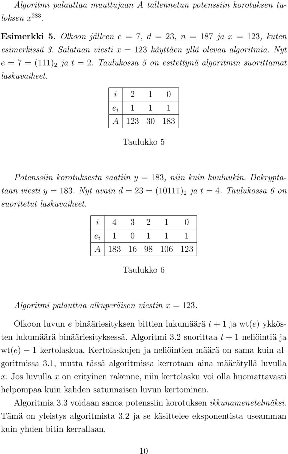i 2 1 0 e i 1 1 1 A 123 30 183 Taulukko 5 Potenssiin korotuksesta saatiin y = 183, niin kuin kuuluukin. Dekryptataan viesti y = 183. Nyt avain d = 23 = (10111) 2 ja t = 4.