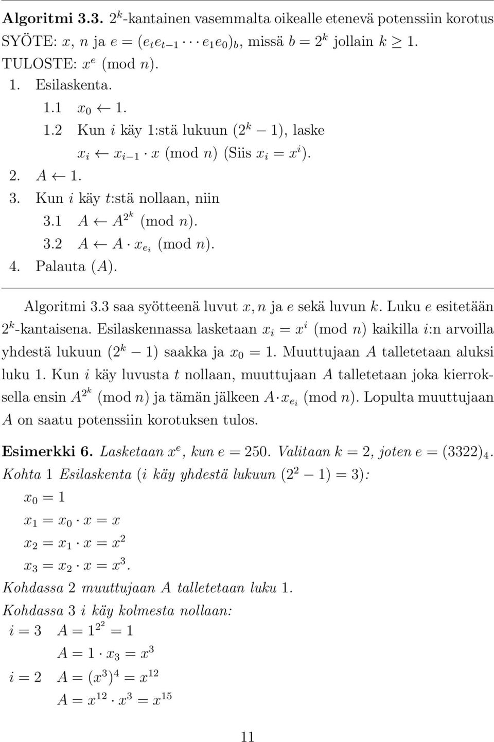 Luku e esitetään 2 k -kantaisena. Esilaskennassa lasketaan x i = x i (mod n) kaikilla i:n arvoilla yhdestä lukuun (2 k 1) saakka ja x 0 = 1. Muuttujaan A talletetaan aluksi luku 1.
