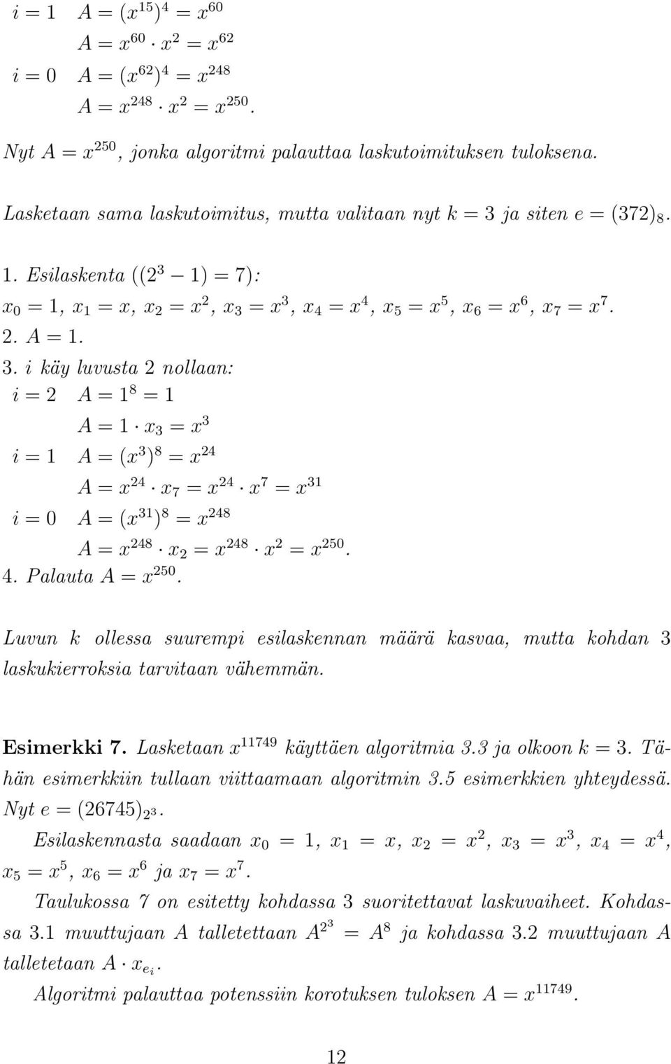 3. i käy luvusta 2 nollaan: i = 2 A = 1 8 = 1 A = 1 x 3 = x 3 i = 1 A = (x 3 ) 8 = x 24 A = x 24 x 7 = x 24 x 7 = x 31 i = 0 A = (x 31 ) 8 = x 248 A = x 248 x 2 = x 248 x 2 = x 250. 4.