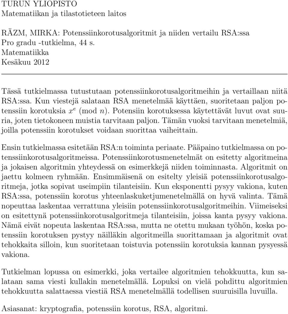 Kun viestejä salataan RSA menetelmää käyttäen, suoritetaan paljon potenssiin korotuksia x e (mod n). Potensiin korotuksessa käytettävät luvut ovat suuria, joten tietokoneen muistia tarvitaan paljon.