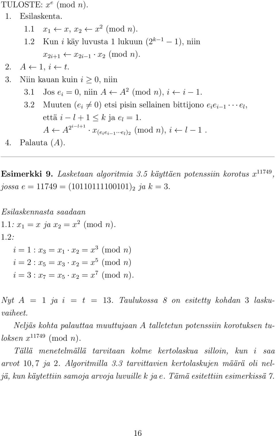 Esimerkki 9. Lasketaan algoritmia 3.5 käyttäen potenssiin korotus x 11749, jossa e = 11749 = (10110111100101) 2 ja k = 3. Esilaskennasta saadaan 1.1: x 1 = x ja x 2 = x 2 (mod n). 1.2: i = 1 : x 3 = x 1 x 2 = x 3 (mod n) i = 2 : x 5 = x 3 x 2 = x 5 (mod n) i = 3 : x 7 = x 5 x 2 = x 7 (mod n).