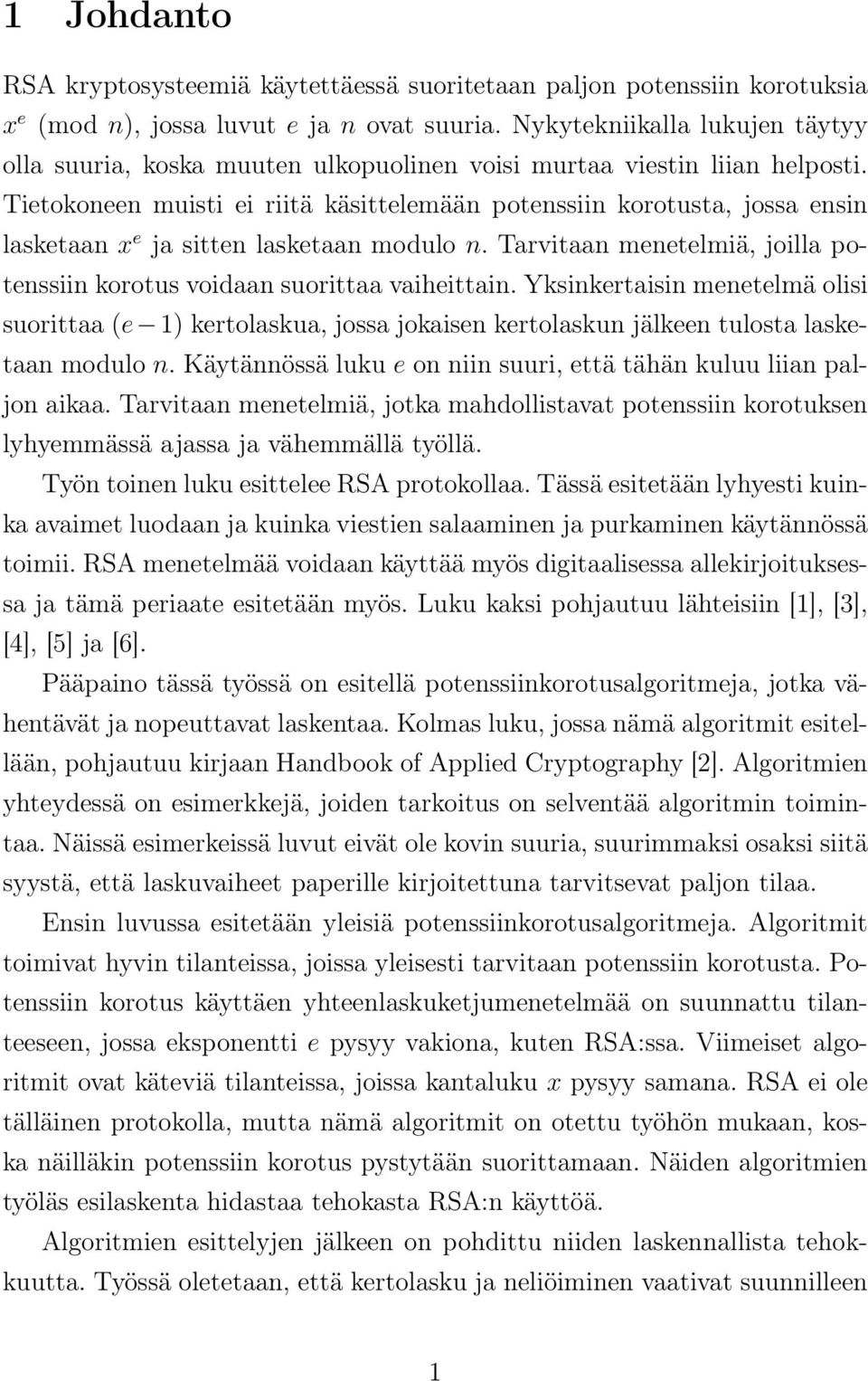 Tietokoneen muisti ei riitä käsittelemään potenssiin korotusta, jossa ensin lasketaan x e ja sitten lasketaan modulo n. Tarvitaan menetelmiä, joilla potenssiin korotus voidaan suorittaa vaiheittain.