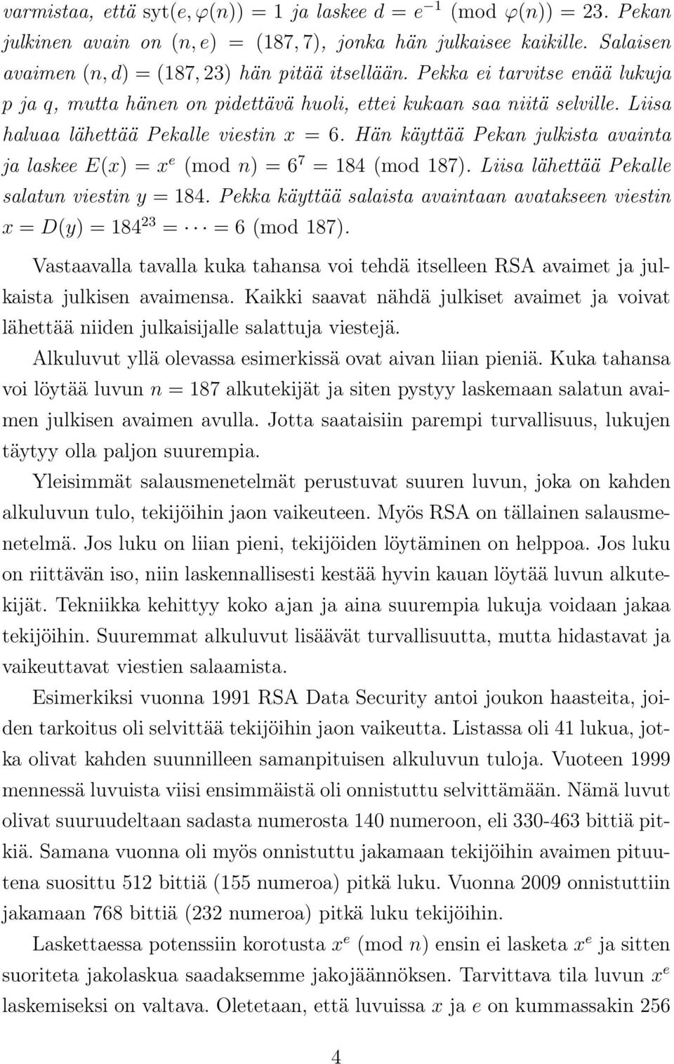 Hän käyttää Pekan julkista avainta ja laskee E(x) = x e (mod n) = 6 7 = 184 (mod 187). Liisa lähettää Pekalle salatun viestin y = 184.