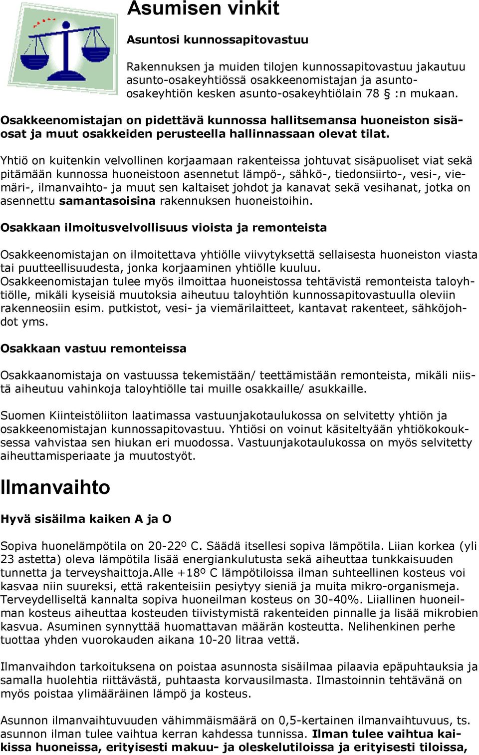 Yhtiö on kuitenkin velvollinen korjaamaan rakenteissa johtuvat sisäpuoliset viat sekä pitämään kunnossa huoneistoon asennetut lämpö-, sähkö-, tiedonsiirto-, vesi-, viemäri-, ilmanvaihto- ja muut sen