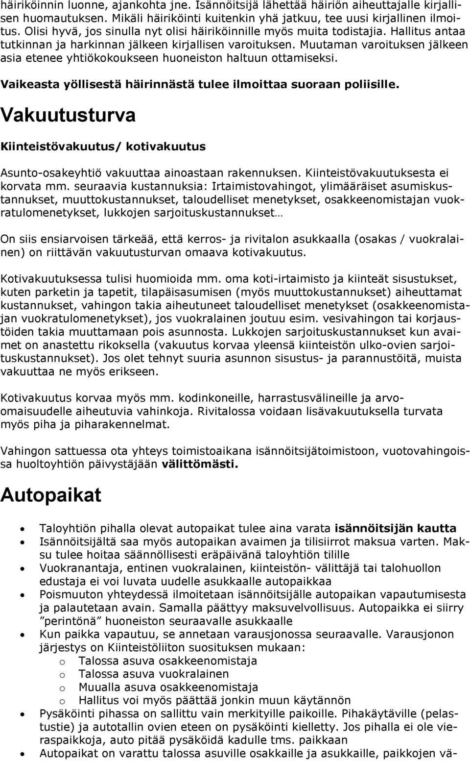 Muutaman varoituksen jälkeen asia etenee yhtiökokoukseen huoneiston haltuun ottamiseksi. Vaikeasta yöllisestä häirinnästä tulee ilmoittaa suoraan poliisille.