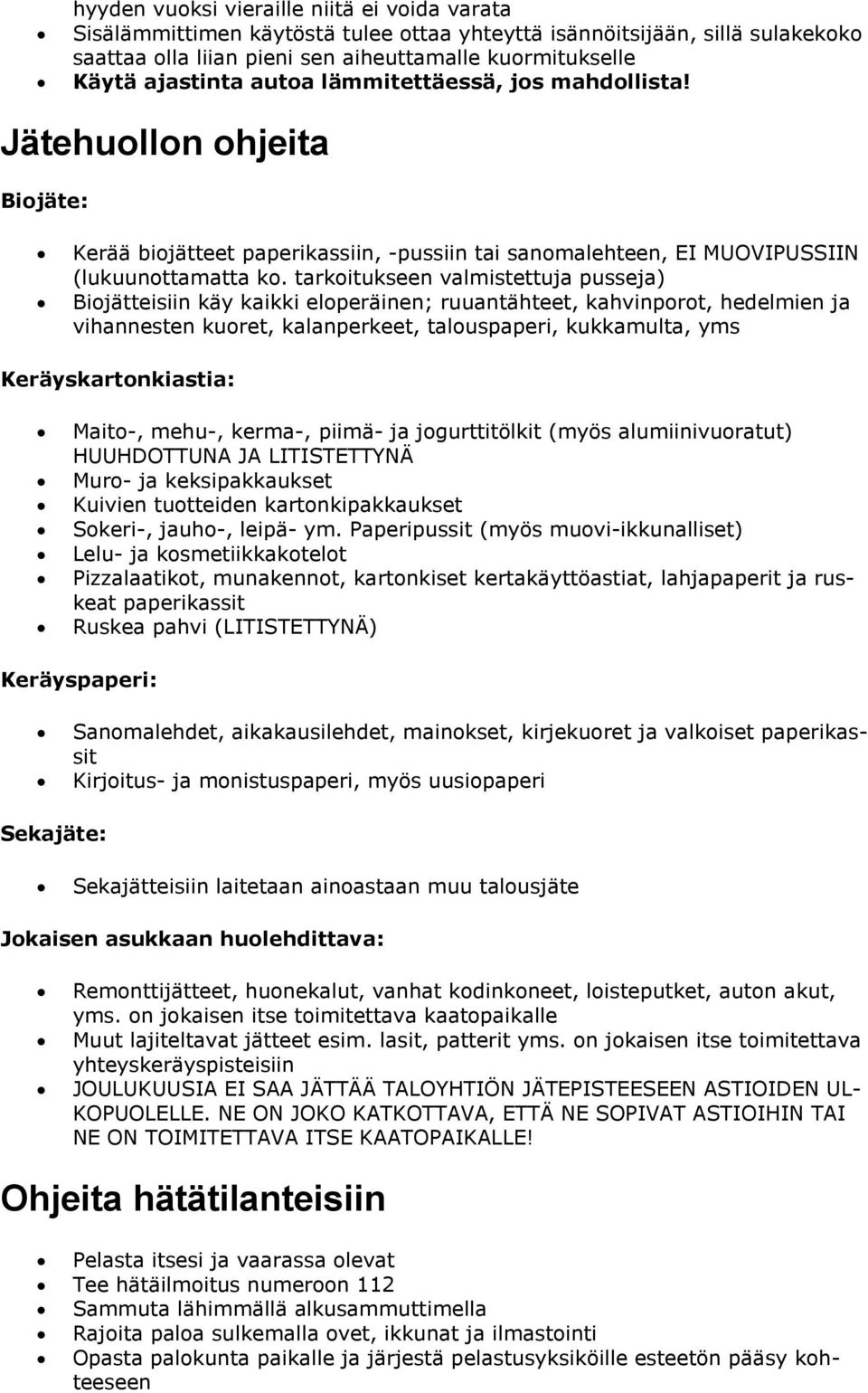 tarkoitukseen valmistettuja pusseja) Biojätteisiin käy kaikki eloperäinen; ruuantähteet, kahvinporot, hedelmien ja vihannesten kuoret, kalanperkeet, talouspaperi, kukkamulta, yms Keräyskartonkiastia: