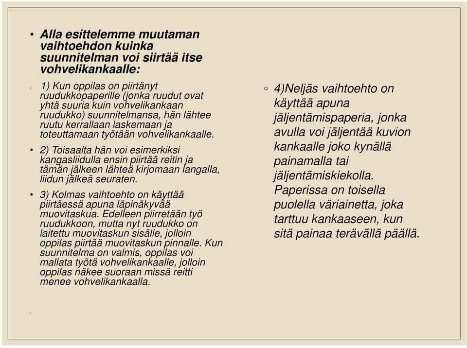 2) Toisaalta hän voi esimerkiksi kangasliidulla ensin piirtää reitin ja tämän jälkeen lähteä kirjomaan langalla, liidun jälkeä seuraten.