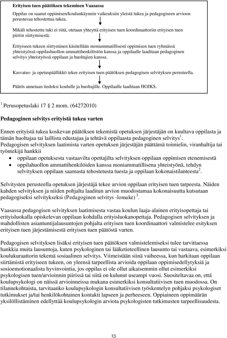 Erityiseen tukeen siirtyminen käsitellään moniammatillisesti oppimisen tuen ryhmässä yhteistyössä oppilashuollon ammattihenkilöstön kanssa ja oppilaalle laaditaan pedagoginen selvitys yhteistyössä