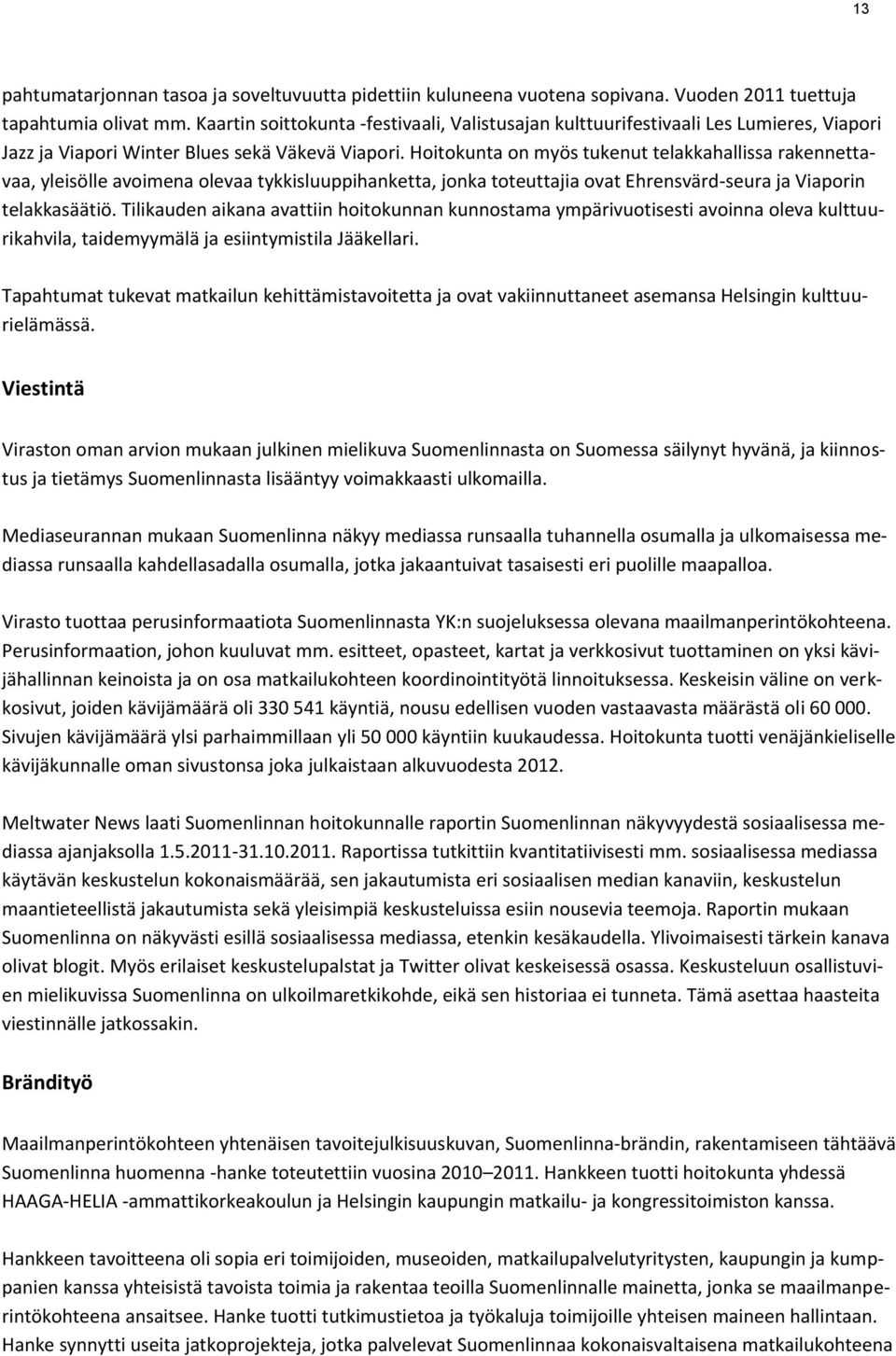 Hoitokunta on myös tukenut telakkahallissa rakennettavaa, yleisölle avoimena olevaa tykkisluuppihanketta, jonka toteuttajia ovat Ehrensvärd-seura ja Viaporin telakkasäätiö.