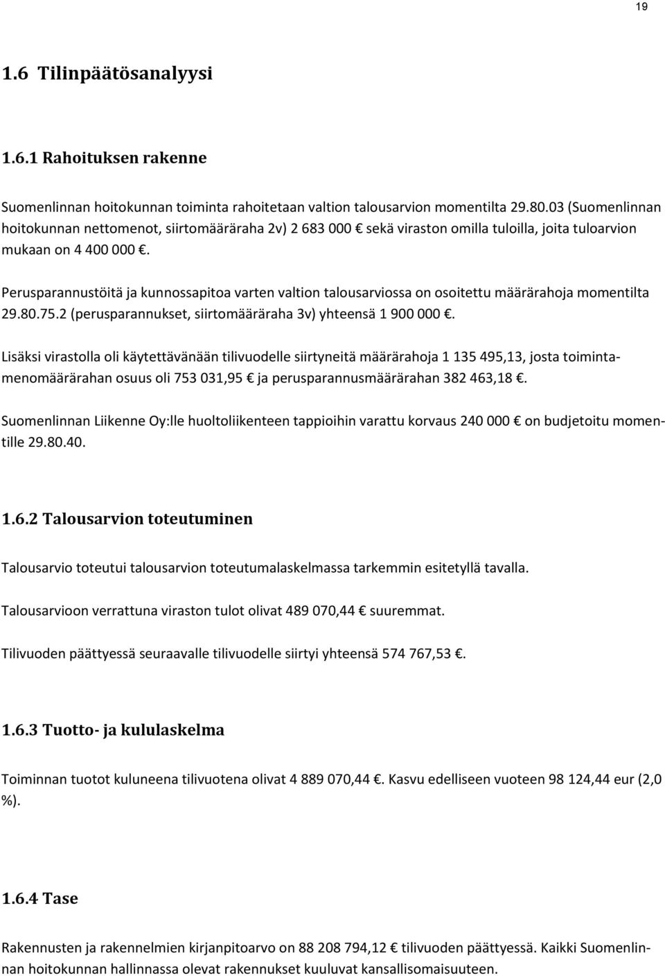 Perusparannustöitä ja kunnossapitoa varten valtion talousarviossa on osoitettu määrärahoja momentilta 29.80.75.2 (perusparannukset, siirtomääräraha 3v) yhteensä 1 900 000.