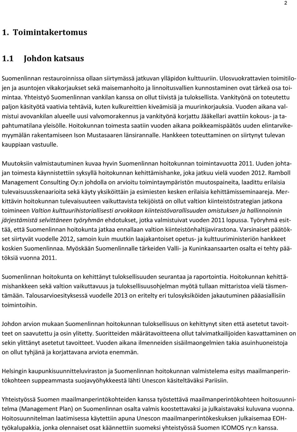 Yhteistyö Suomenlinnan vankilan kanssa on ollut tiivistä ja tuloksellista. Vankityönä on toteutettu paljon käsityötä vaativia tehtäviä, kuten kulkureittien kiveämisiä ja muurinkorjauksia.