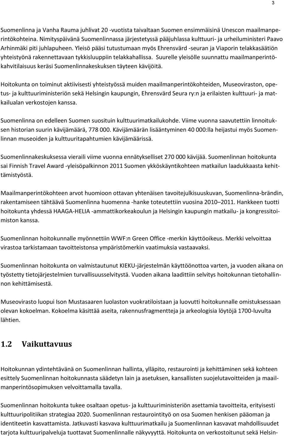 Yleisö pääsi tutustumaan myös Ehrensvärd -seuran ja Viaporin telakkasäätiön yhteistyönä rakennettavaan tykkisluuppiin telakkahallissa.