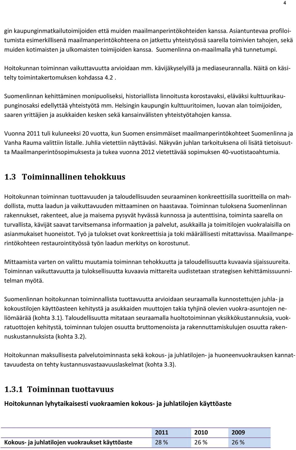 Suomenlinna on maailmalla yhä tunnetumpi. Hoitokunnan toiminnan vaikuttavuutta arvioidaan mm. kävijäkyselyillä ja mediaseurannalla. Näitä on käsitelty toimintakertomuksen kohdassa 4.2.