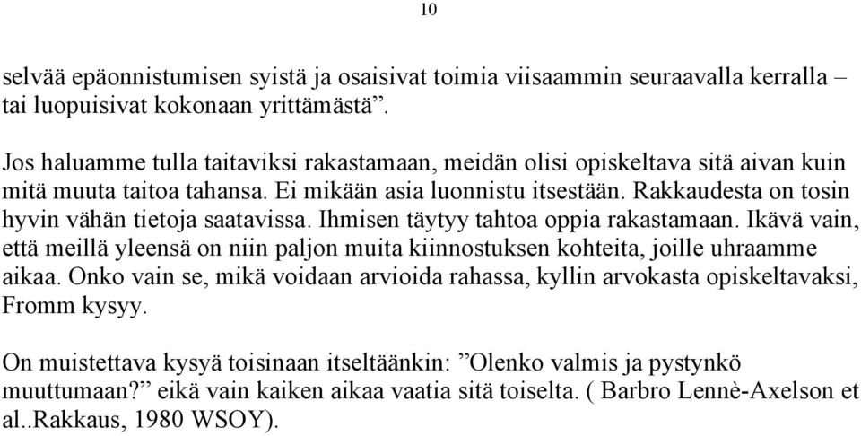 Rakkaudesta on tosin hyvin vähän tietoja saatavissa. Ihmisen täytyy tahtoa oppia rakastamaan.