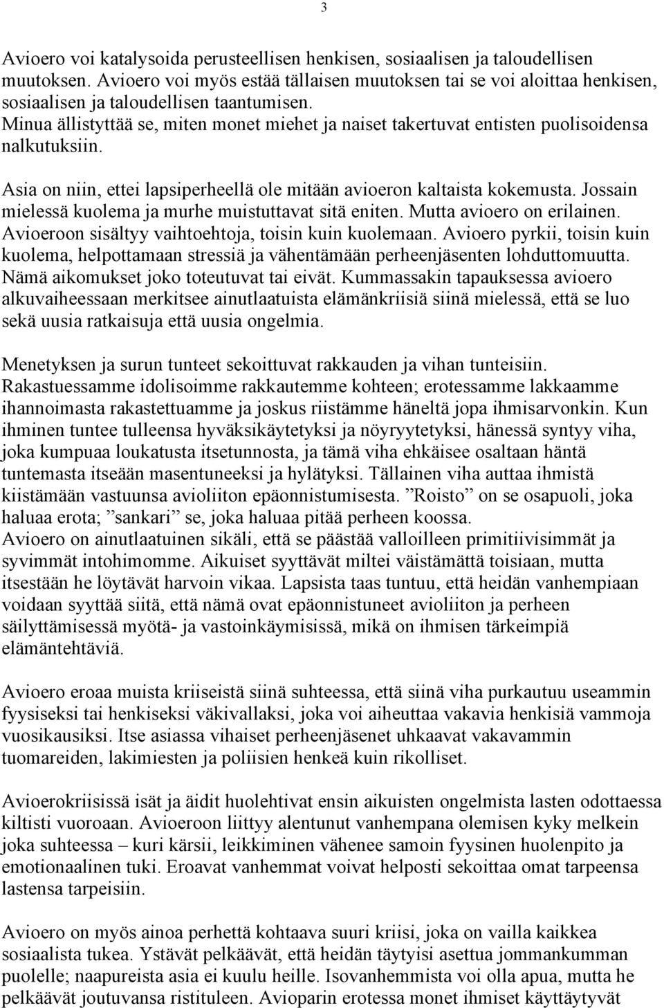 Minua ällistyttää se, miten monet miehet ja naiset takertuvat entisten puolisoidensa nalkutuksiin. Asia on niin, ettei lapsiperheellä ole mitään avioeron kaltaista kokemusta.