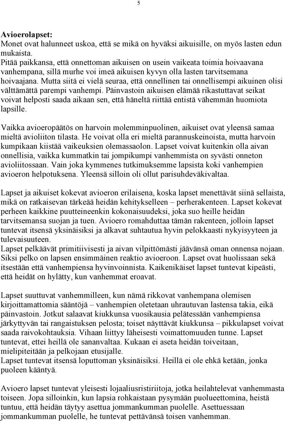 Mutta siitä ei vielä seuraa, että onnellinen tai onnellisempi aikuinen olisi välttämättä parempi vanhempi.