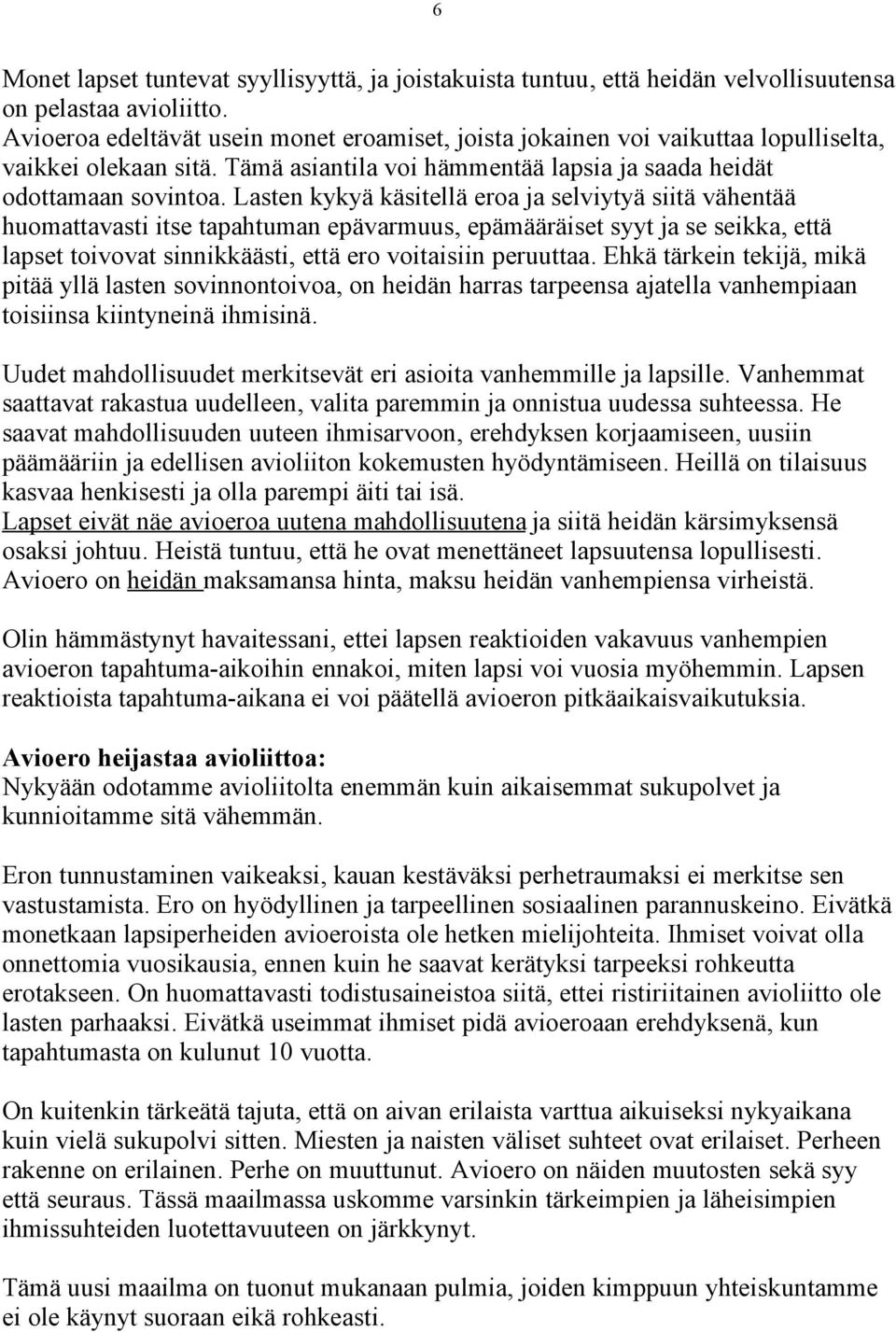 Lasten kykyä käsitellä eroa ja selviytyä siitä vähentää huomattavasti itse tapahtuman epävarmuus, epämääräiset syyt ja se seikka, että lapset toivovat sinnikkäästi, että ero voitaisiin peruuttaa.