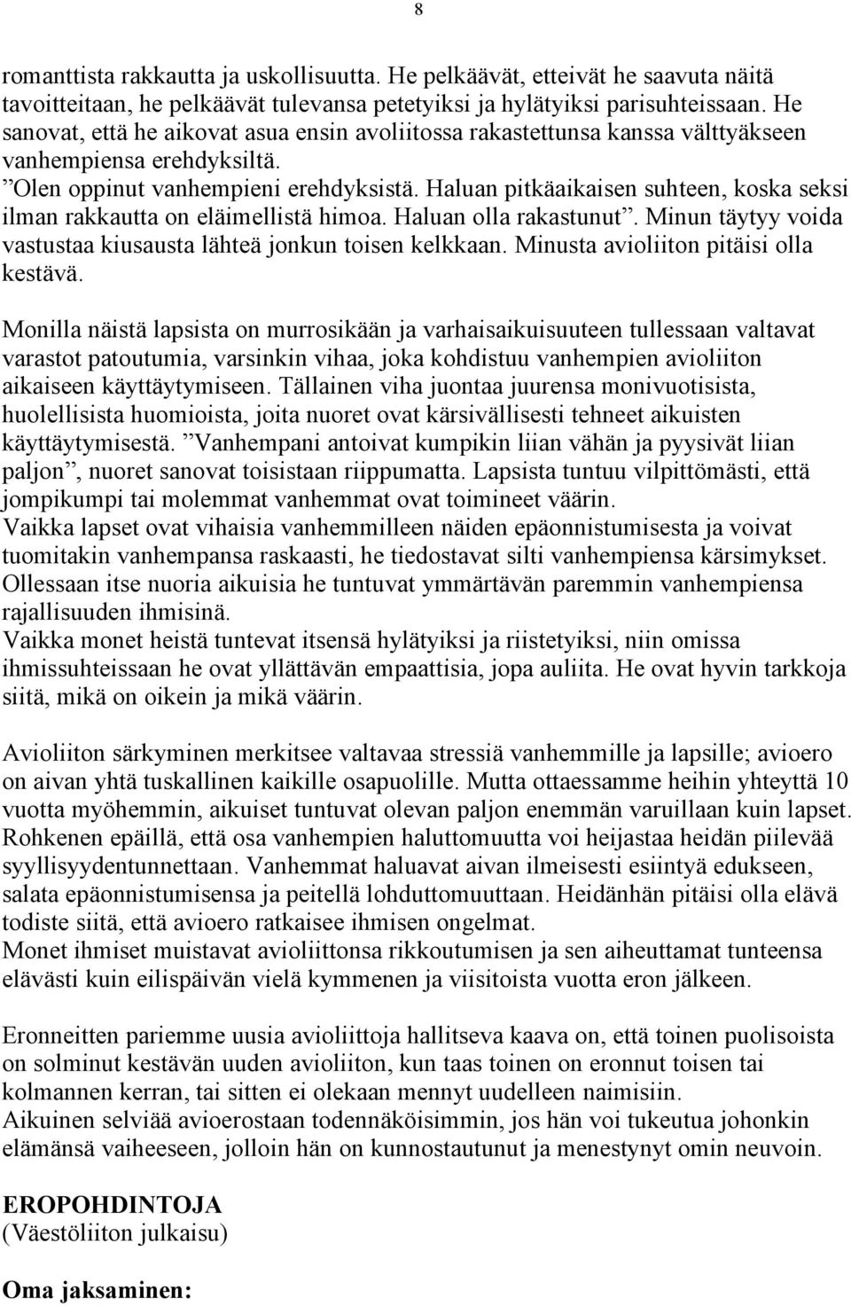 Haluan pitkäaikaisen suhteen, koska seksi ilman rakkautta on eläimellistä himoa. Haluan olla rakastunut. Minun täytyy voida vastustaa kiusausta lähteä jonkun toisen kelkkaan.