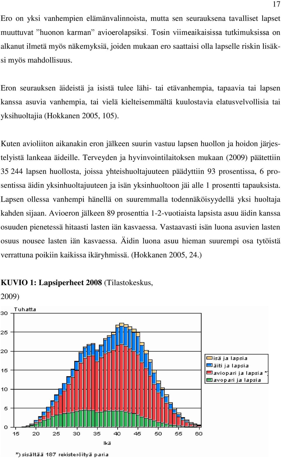 Eron seurauksen äideistä ja isistä tulee lähi- tai etävanhempia, tapaavia tai lapsen kanssa asuvia vanhempia, tai vielä kielteisemmältä kuulostavia elatusvelvollisia tai yksihuoltajia (Hokkanen 2005,