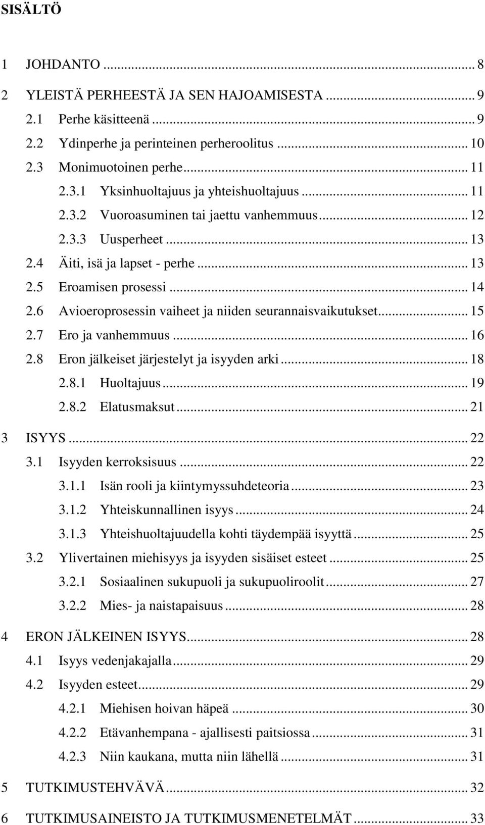 6 Avioeroprosessin vaiheet ja niiden seurannaisvaikutukset... 15 2.7 Ero ja vanhemmuus... 16 2.8 Eron jälkeiset järjestelyt ja isyyden arki... 18 2.8.1 Huoltajuus... 19 2.8.2 Elatusmaksut... 21 3 ISYYS.