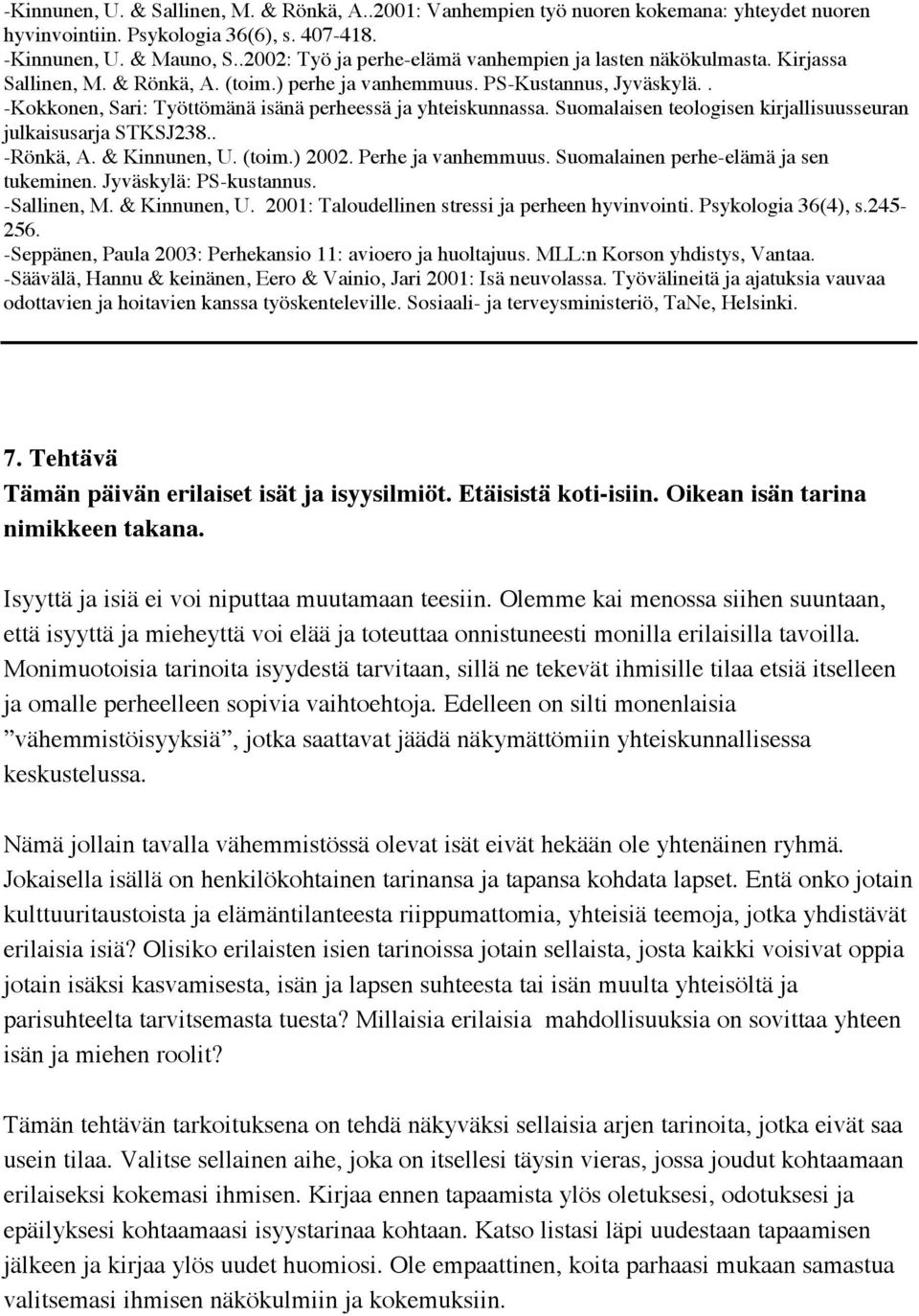 . -Kokkonen, Sari: Työttömänä isänä perheessä ja yhteiskunnassa. Suomalaisen teologisen kirjallisuusseuran julkaisusarja STKSJ238.. -Rönkä, A. & Kinnunen, U. (toim.) 2002. Perhe ja vanhemmuus.