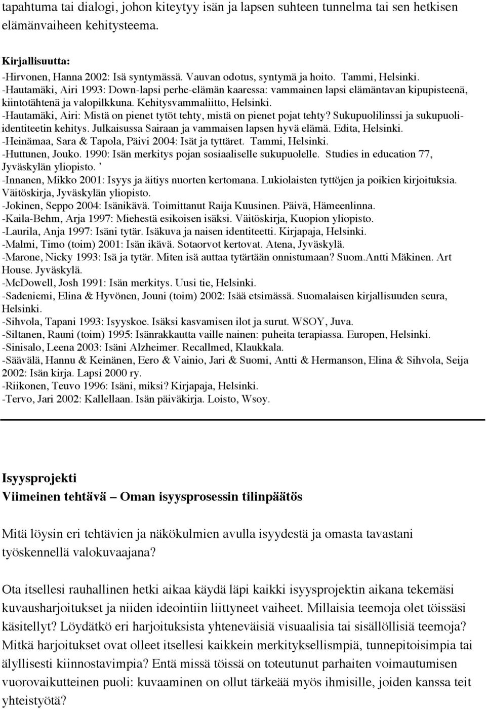 -Hautamäki, Airi: Mistä on pienet tytöt tehty, mistä on pienet pojat tehty? Sukupuolilinssi ja sukupuoliidentiteetin kehitys. Julkaisussa Sairaan ja vammaisen lapsen hyvä elämä. Edita, Helsinki.