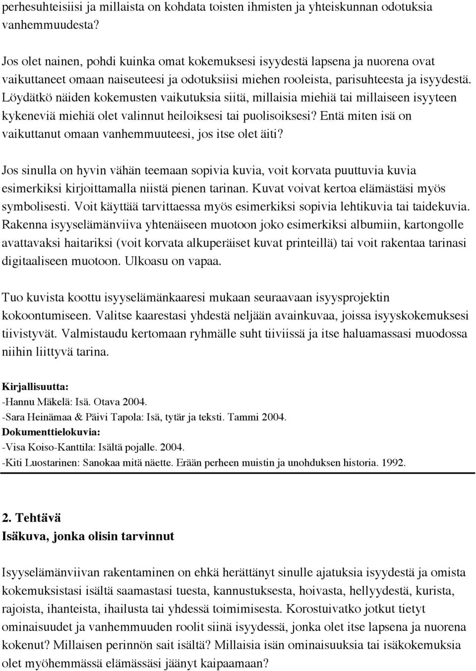 Löydätkö näiden kokemusten vaikutuksia siitä, millaisia miehiä tai millaiseen isyyteen kykeneviä miehiä olet valinnut heiloiksesi tai puolisoiksesi?