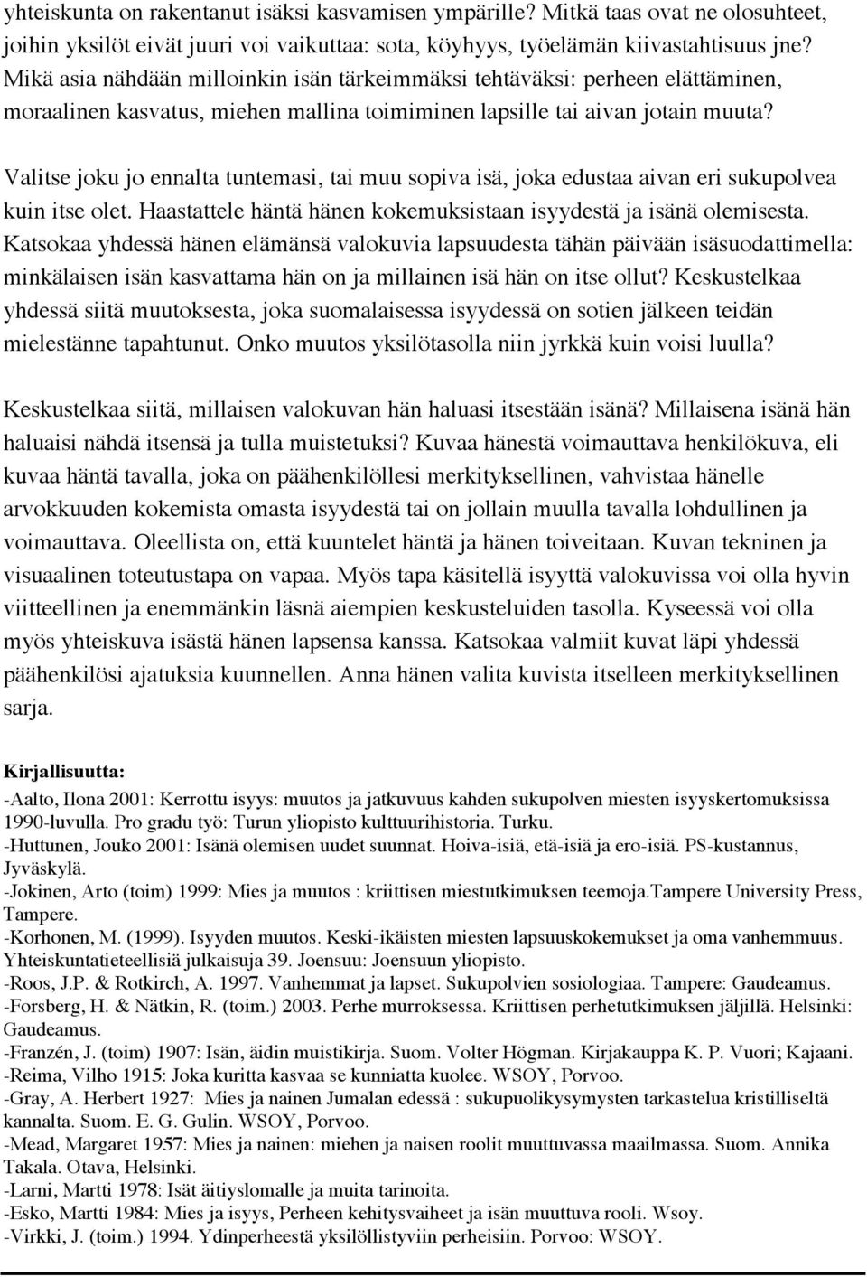 Valitse joku jo ennalta tuntemasi, tai muu sopiva isä, joka edustaa aivan eri sukupolvea kuin itse olet. Haastattele häntä hänen kokemuksistaan isyydestä ja isänä olemisesta.