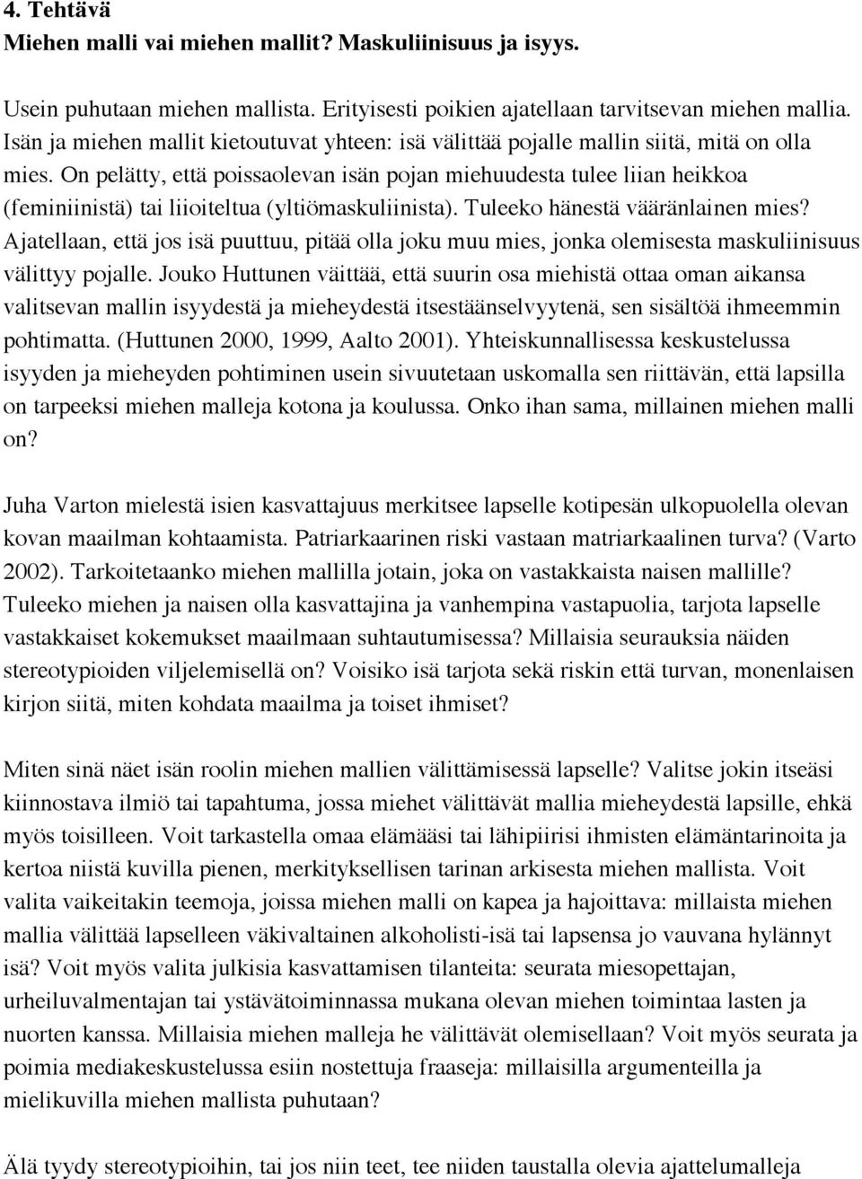 On pelätty, että poissaolevan isän pojan miehuudesta tulee liian heikkoa (feminiinistä) tai liioiteltua (yltiömaskuliinista). Tuleeko hänestä vääränlainen mies?