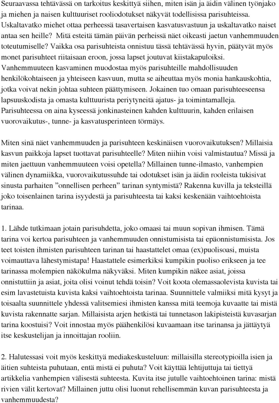 Vaikka osa parisuhteista onnistuu tässä tehtävässä hyvin, päätyvät myös monet parisuhteet riitaisaan eroon, jossa lapset joutuvat kiistakapuloiksi.