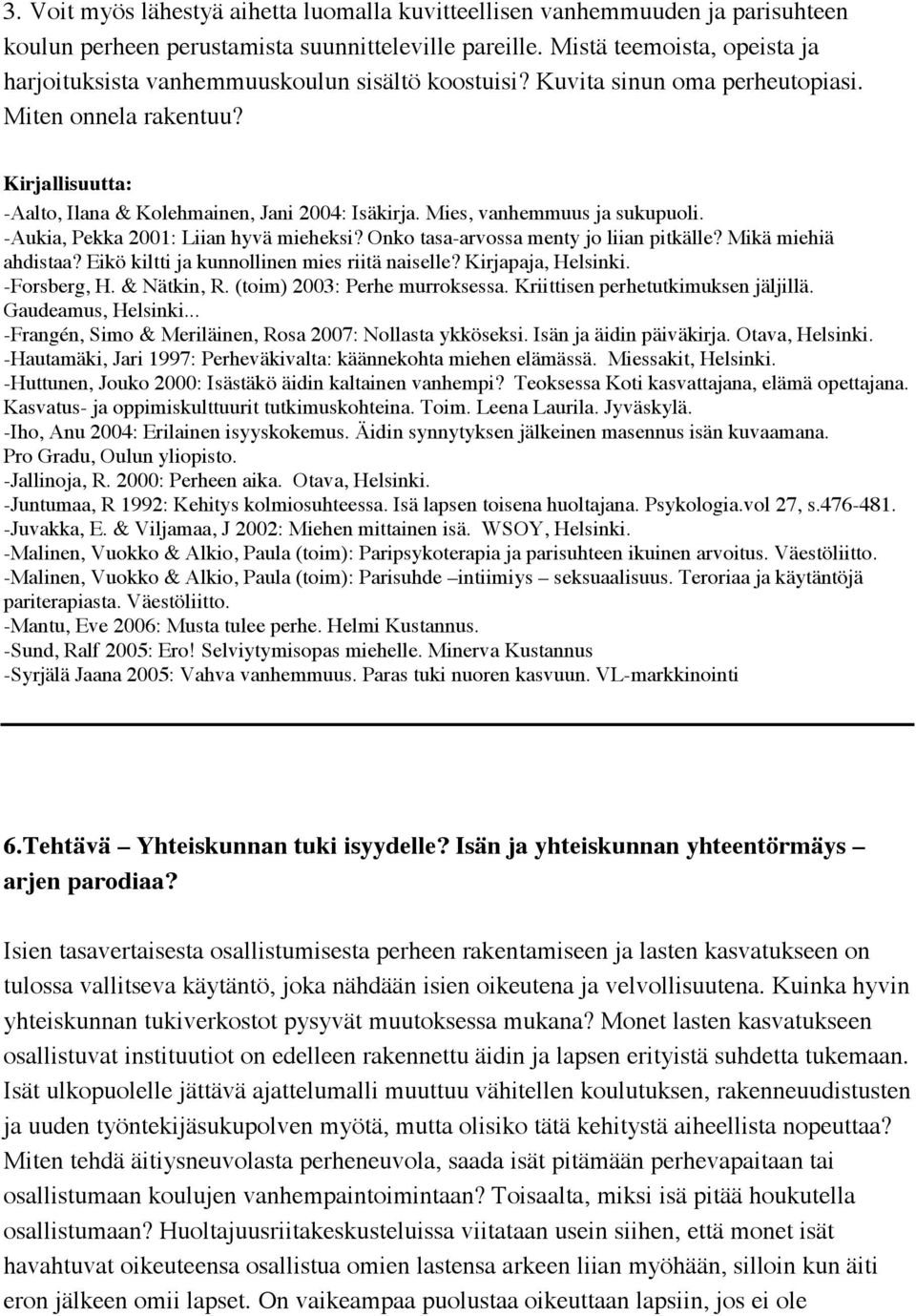 Mies, vanhemmuus ja sukupuoli. -Aukia, Pekka 2001: Liian hyvä mieheksi? Onko tasa-arvossa menty jo liian pitkälle? Mikä miehiä ahdistaa? Eikö kiltti ja kunnollinen mies riitä naiselle?