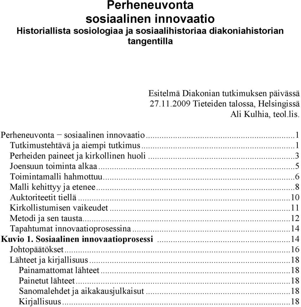 ..3 Joensuun toiminta alkaa...5 Toimintamalli hahmottuu...6 Malli kehittyy ja etenee...8 Auktoriteetit tiellä...10 Kirkollistumisen vaikeudet...11 Metodi ja sen tausta.