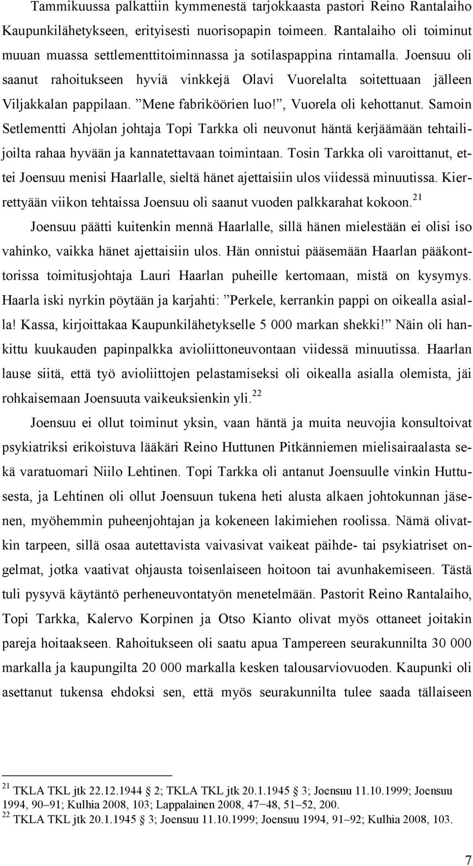 Mene fabriköörien luo!, Vuorela oli kehottanut. Samoin Setlementti Ahjolan johtaja Topi Tarkka oli neuvonut häntä kerjäämään tehtailijoilta rahaa hyvään ja kannatettavaan toimintaan.