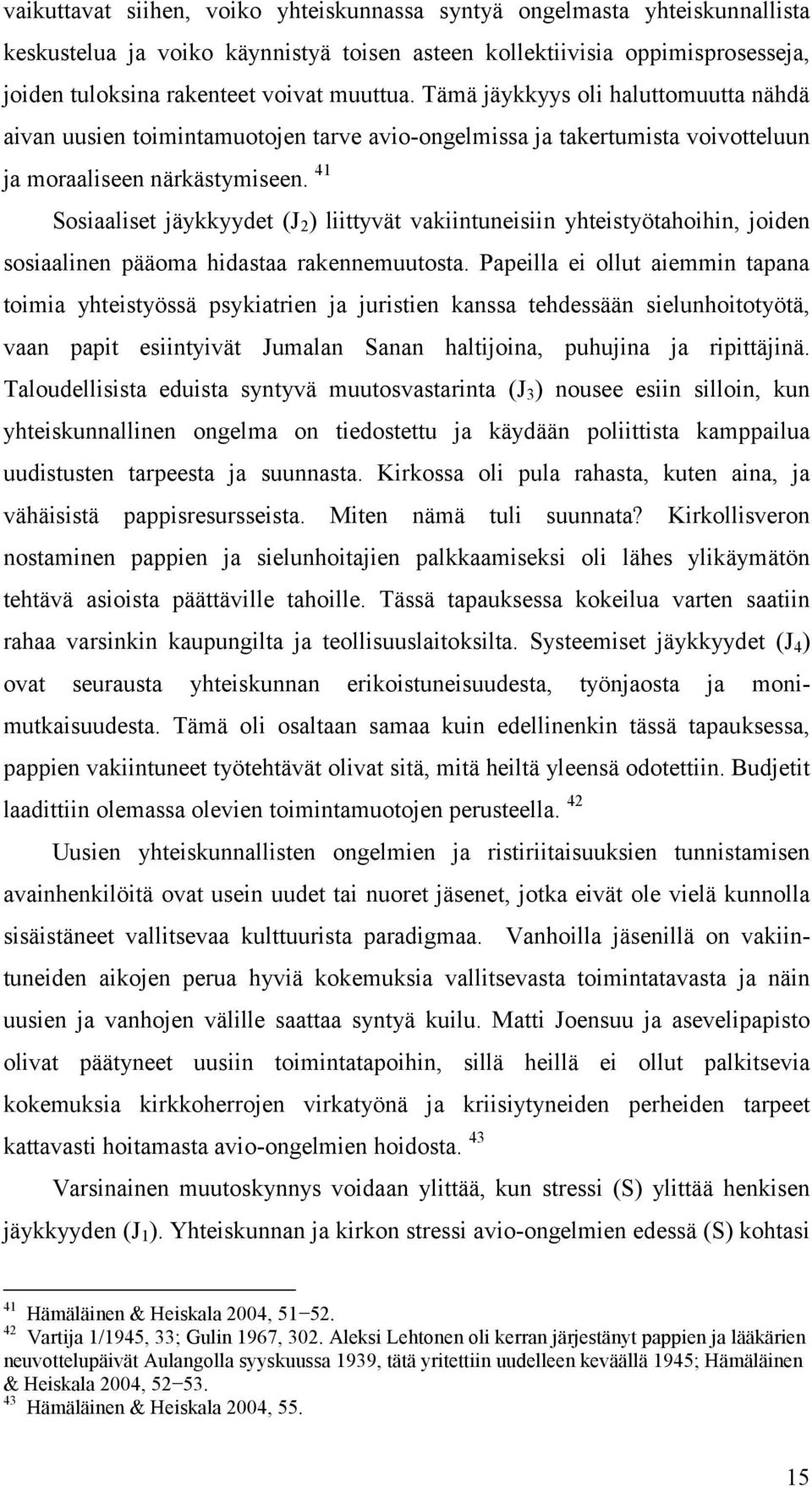 41 Sosiaaliset jäykkyydet (J 2 ) liittyvät vakiintuneisiin yhteistyötahoihin, joiden sosiaalinen pääoma hidastaa rakennemuutosta.