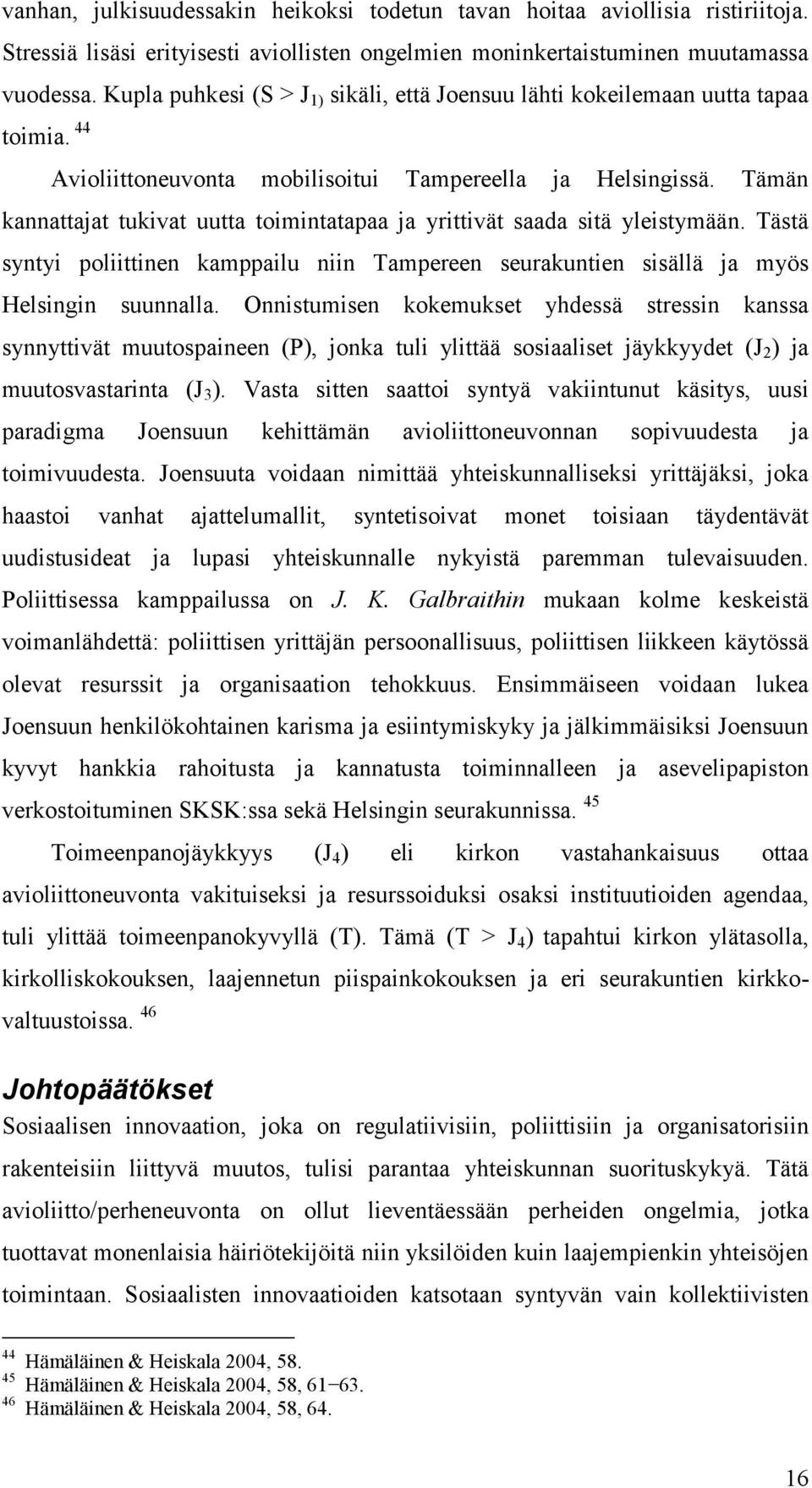 Tämän kannattajat tukivat uutta toimintatapaa ja yrittivät saada sitä yleistymään. Tästä syntyi poliittinen kamppailu niin Tampereen seurakuntien sisällä ja myös Helsingin suunnalla.