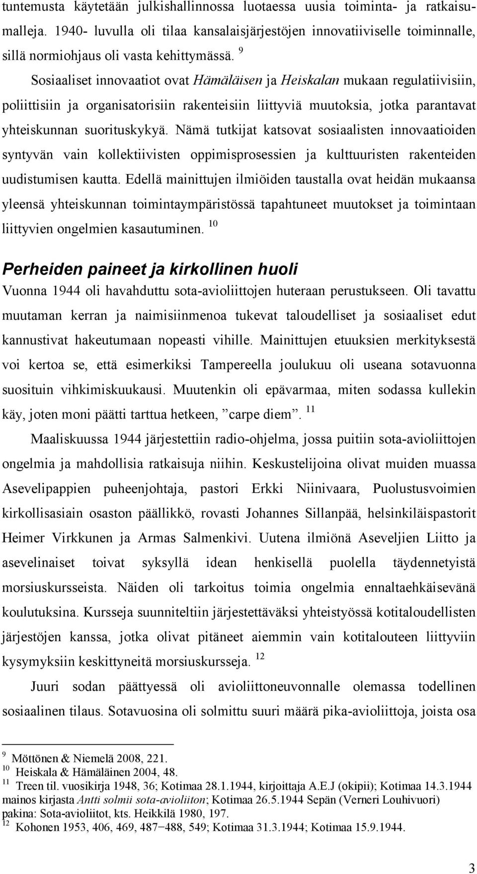 9 Sosiaaliset innovaatiot ovat Hämäläisen ja Heiskalan mukaan regulatiivisiin, poliittisiin ja organisatorisiin rakenteisiin liittyviä muutoksia, jotka parantavat yhteiskunnan suorituskykyä.