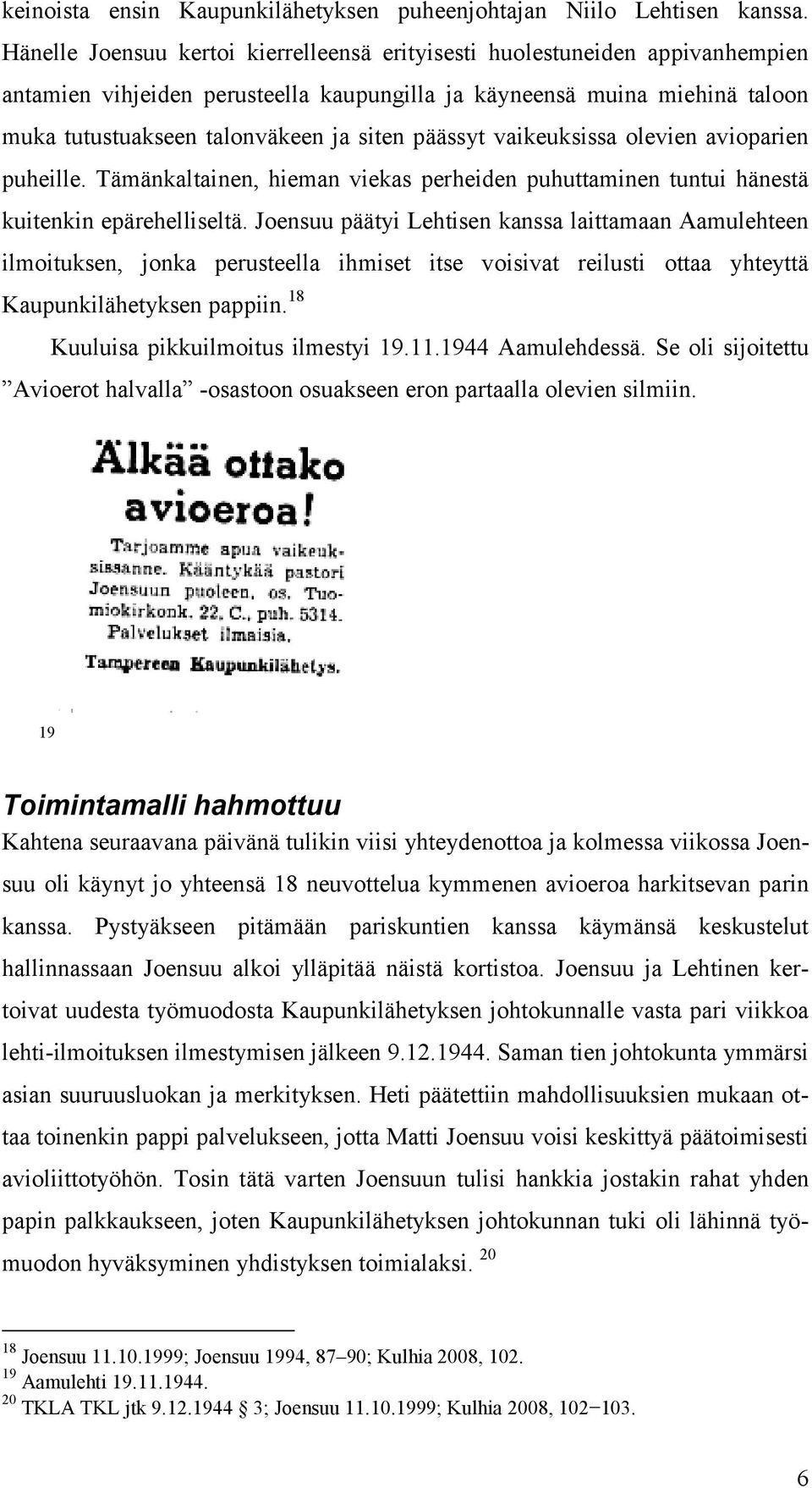 päässyt vaikeuksissa olevien avioparien puheille. Tämänkaltainen, hieman viekas perheiden puhuttaminen tuntui hänestä kuitenkin epärehelliseltä.