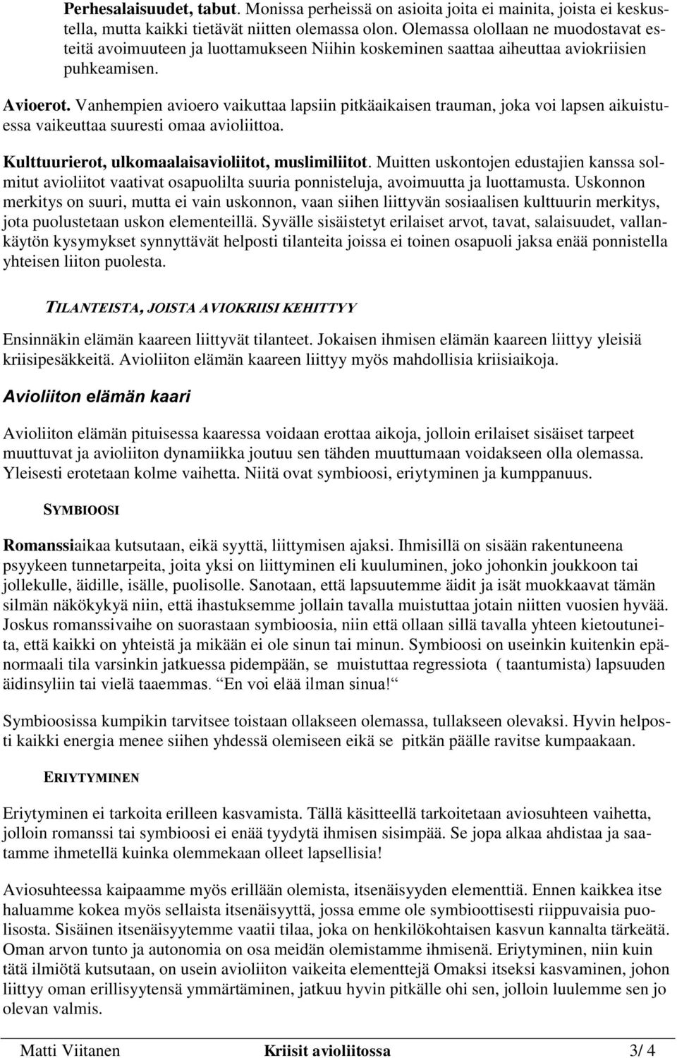 Vanhempien avioero vaikuttaa lapsiin pitkäaikaisen trauman, joka voi lapsen aikuistuessa vaikeuttaa suuresti omaa avioliittoa. Kulttuurierot, ulkomaalaisavioliitot, muslimiliitot.