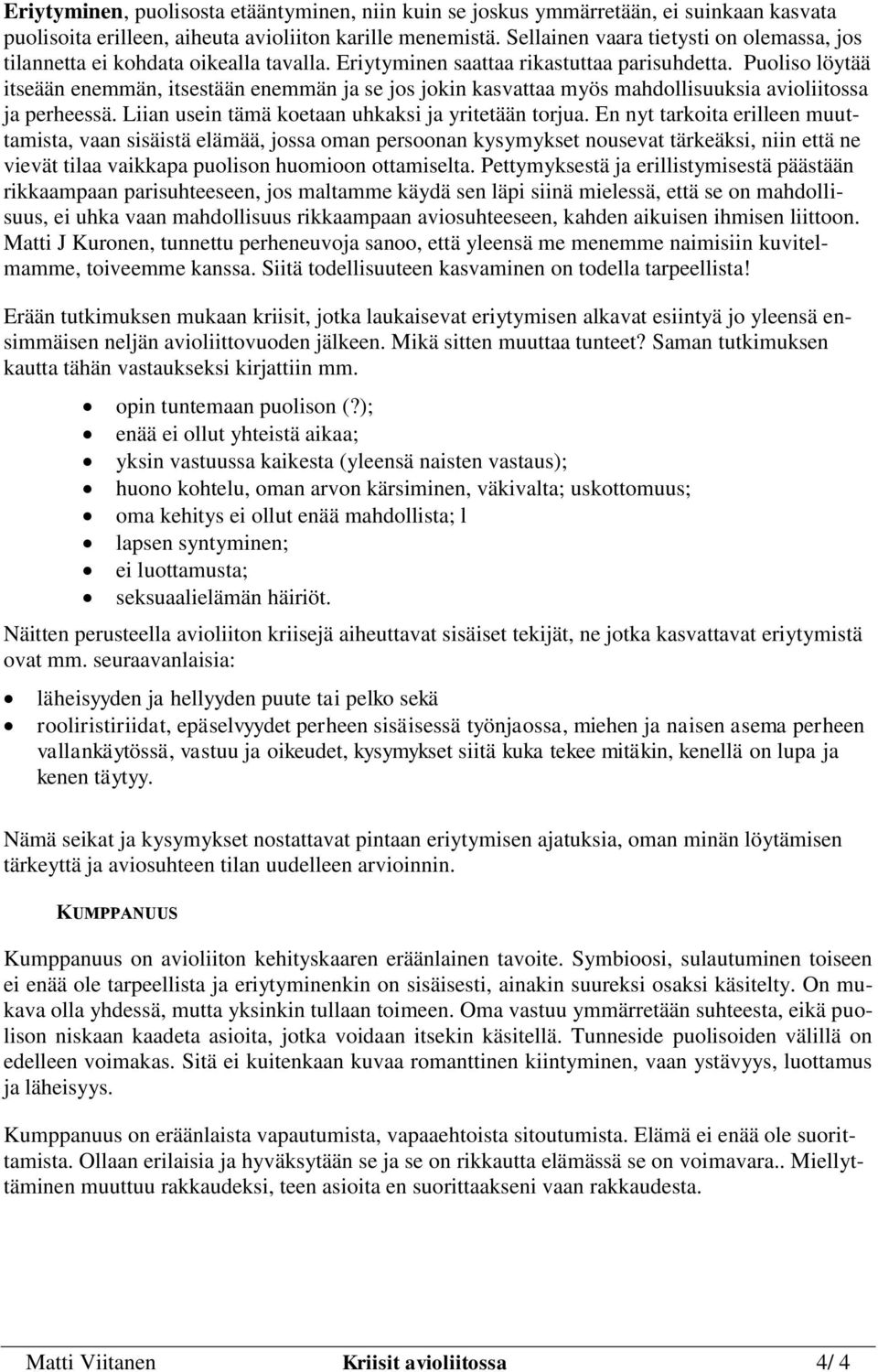 Puoliso löytää itseään enemmän, itsestään enemmän ja se jos jokin kasvattaa myös mahdollisuuksia avioliitossa ja perheessä. Liian usein tämä koetaan uhkaksi ja yritetään torjua.