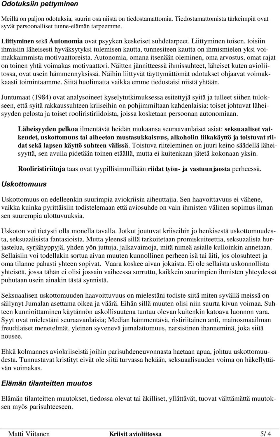 Liittyminen toisen, toisiin ihmisiin läheisesti hyväksytyksi tulemisen kautta, tunnesiteen kautta on ihmismielen yksi voimakkaimmista motivaattoreista.