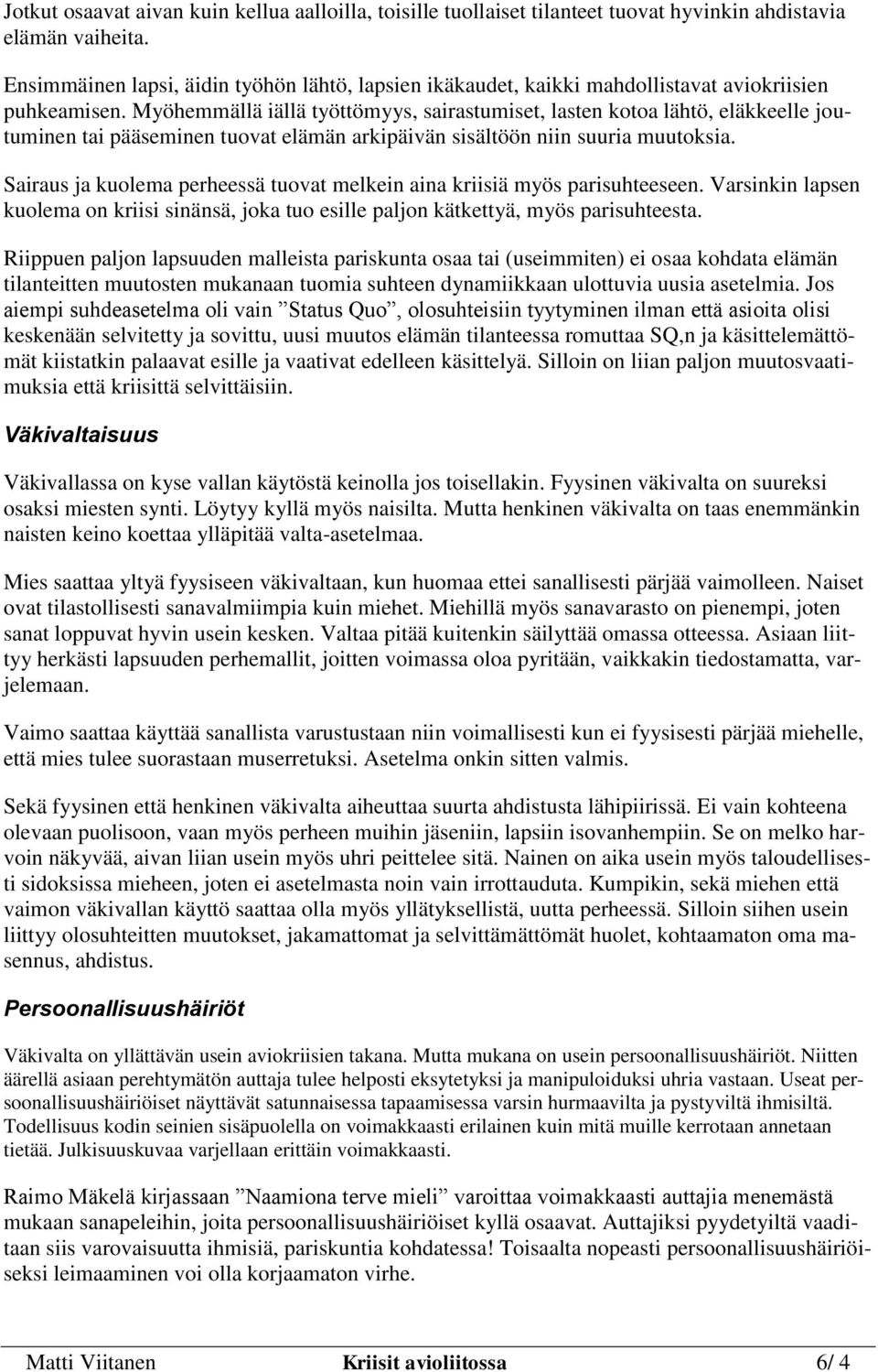 Myöhemmällä iällä työttömyys, sairastumiset, lasten kotoa lähtö, eläkkeelle joutuminen tai pääseminen tuovat elämän arkipäivän sisältöön niin suuria muutoksia.