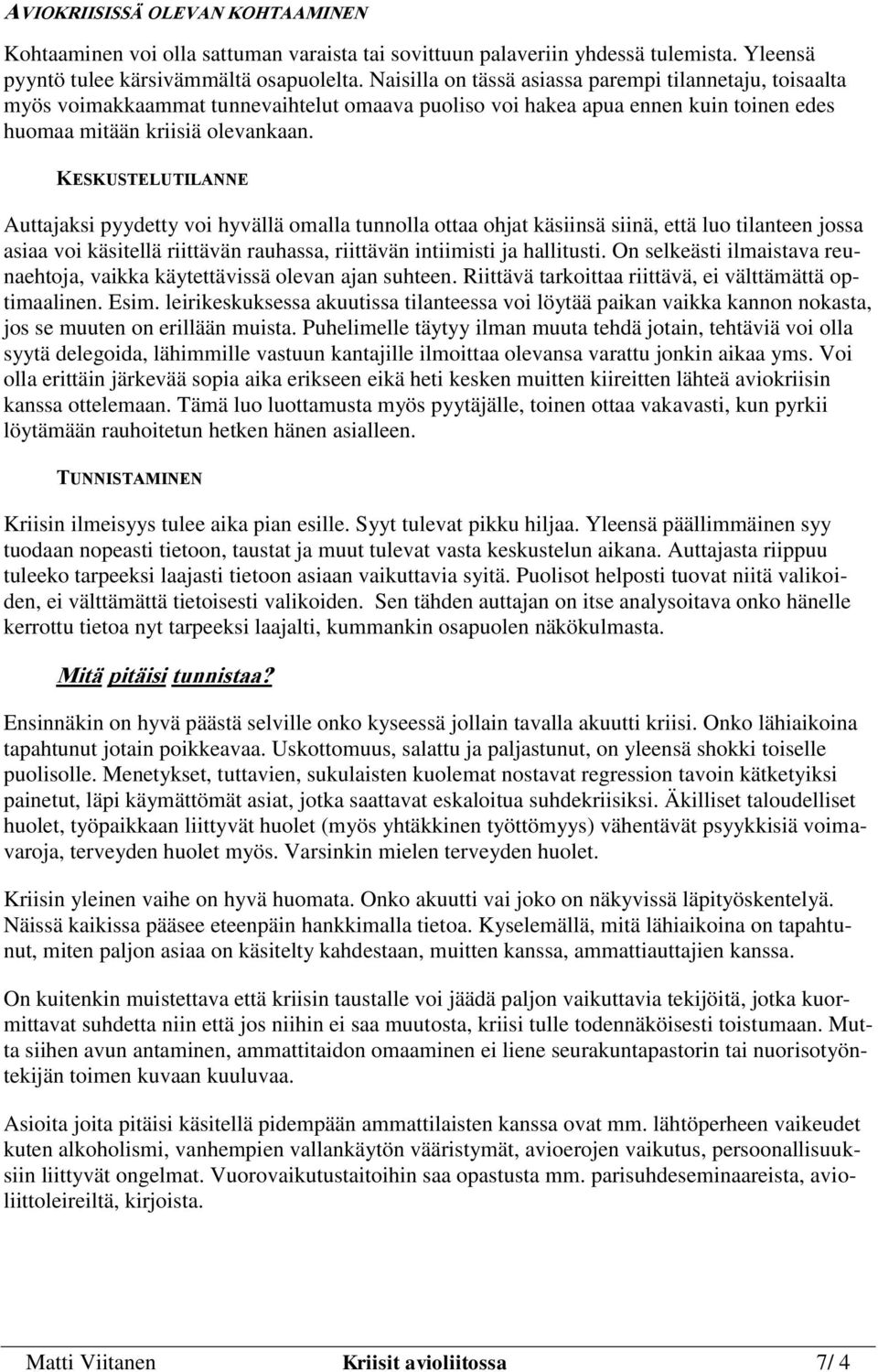 KESKUSTELUTILANNE Auttajaksi pyydetty voi hyvällä omalla tunnolla ottaa ohjat käsiinsä siinä, että luo tilanteen jossa asiaa voi käsitellä riittävän rauhassa, riittävän intiimisti ja hallitusti.