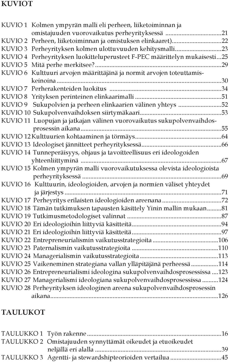 ... 29 KUVIO 6 Kulttuuri arvojen määrittäjänä ja normit arvojen toteuttamiskeinoina... 30 KUVIO 7 Perherakenteiden luokitus... 34 KUVIO 8 Yrityksen perinteinen elinkaarimalli.
