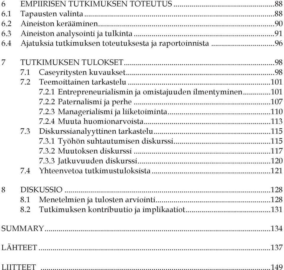 .. 101 7.2.2 Paternalismi ja perhe... 107 7.2.3 Managerialismi ja liiketoiminta... 110 7.2.4 Muuta huomionarvoista... 113 7.3 Diskurssianalyyttinen tarkastelu... 115 7.3.1 Työhön suhtautumisen diskurssi.