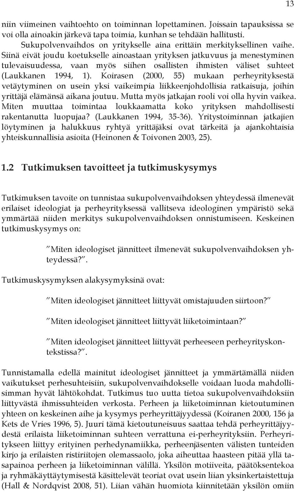 Siinä eivät joudu koetukselle ainoastaan yrityksen jatkuvuus ja menestyminen tulevaisuudessa, vaan myös siihen osallisten ihmisten väliset suhteet (Laukkanen 1994, 1).